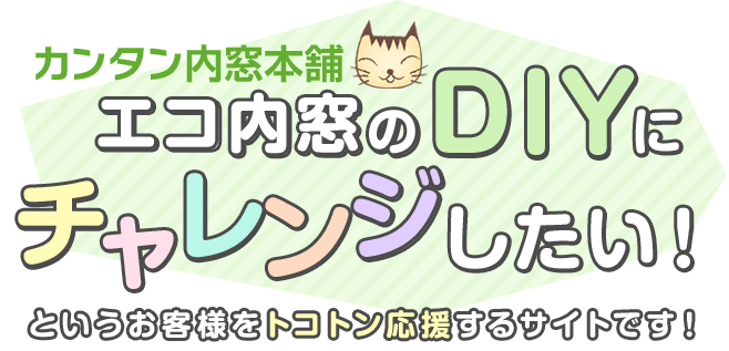 カンタン内窓本舗 エコ内窓のDIYにチャレンジしたい！というお客様をトコトン応援するサイトです！